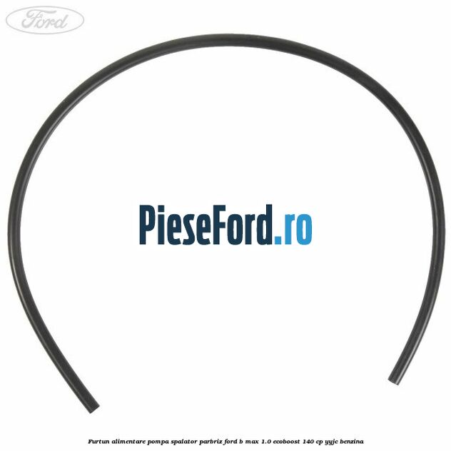 Furtun alimentare pompa spalator parbriz Ford B-Max 1.0 EcoBoost 140 cp YYJC benzina