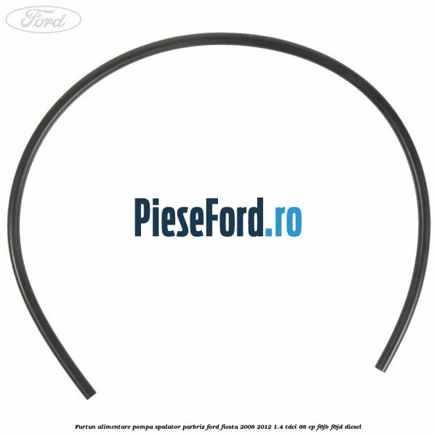 Furtun alimentare pompa spalator parbriz Ford Fiesta 2008-2012 1.4 TDCi 68 cp F6JB, F6JD diesel