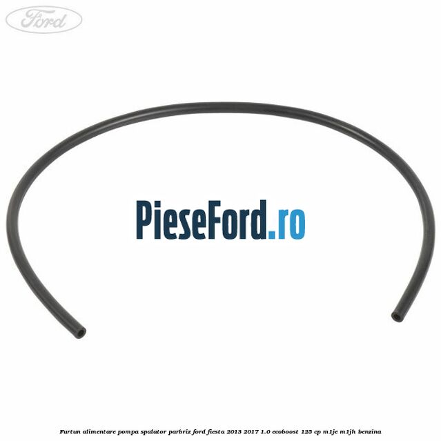 Furtun alimentare pompa spalator parbriz Ford Fiesta 2013-2017 1.0 EcoBoost 125 cp M1JE, M1JH benzina