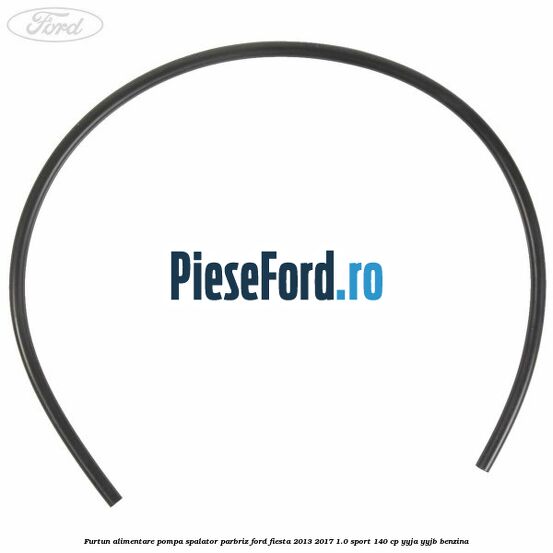 Furtun alimentare pompa spalator parbriz Ford Fiesta 2013-2017 1.0 Sport 140 cp Furtun alimentare pompa spalator parbriz Ford Fiesta 2013-2017 1.0 Sport 140 cp YYJA, YYJB benzina
