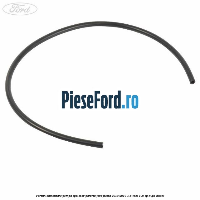 Furtun alimentare pompa spalator parbriz Ford Fiesta 2013-2017 1.5 TDCi 100 cp XUJH diesel