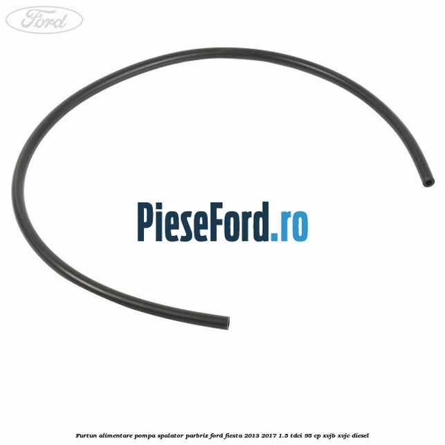 Furtun alimentare pompa spalator parbriz Ford Fiesta 2013-2017 1.5 TDCi 95 cp