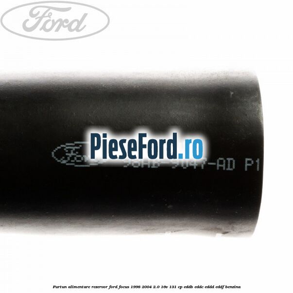 Furtun alimentare rezervor Ford Focus 1998-2004 2.0 16V 131 cp Furtun alimentare rezervor Ford Focus 1998-2004 2.0 16V 131 cp EDDB, EDDC, EDDD, EDDF benzina
