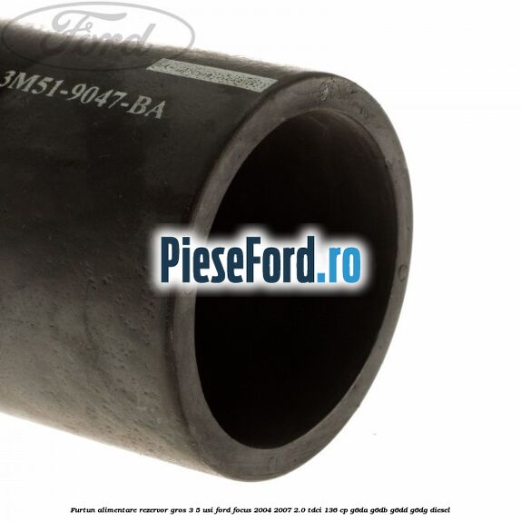 Furtun alimentare rezervor gros 3/5 usi Ford Focus 2004-2007 2.0 TDCi 136 cp G6DA, G6DB, G6DD, G6DG diesel