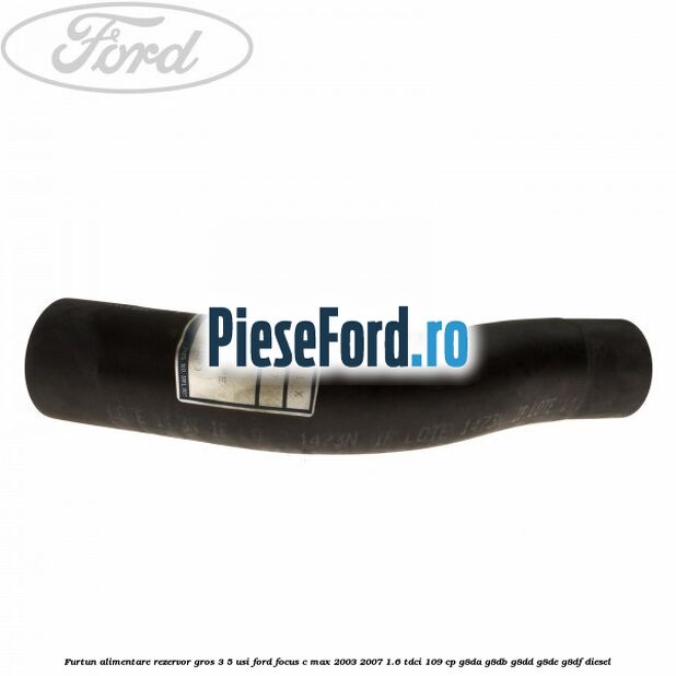 Furtun alimentare rezervor gros 3/5 usi Ford Focus C-Max 2003-2007 1.6 TDCi 109 cp G8DA, G8DB, G8DD, G8DE, G8DF diesel