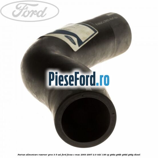 Furtun alimentare rezervor gros 3/5 usi Ford Focus C-Max 2003-2007 2.0 TDCi 136 cp G6DA, G6DB, G6DD, G6DG diesel