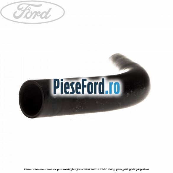 Furtun alimentare rezervor gros combi Ford Focus 2004-2007 2.0 TDCi 136 cp G6DA, G6DB, G6DD, G6DG diesel