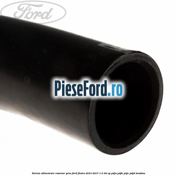 Furtun alimentare rezervor gros Ford Fiesta 2013-2017 1.0 80 cp P4JA, P4JB, P4JC, P4JD benzina