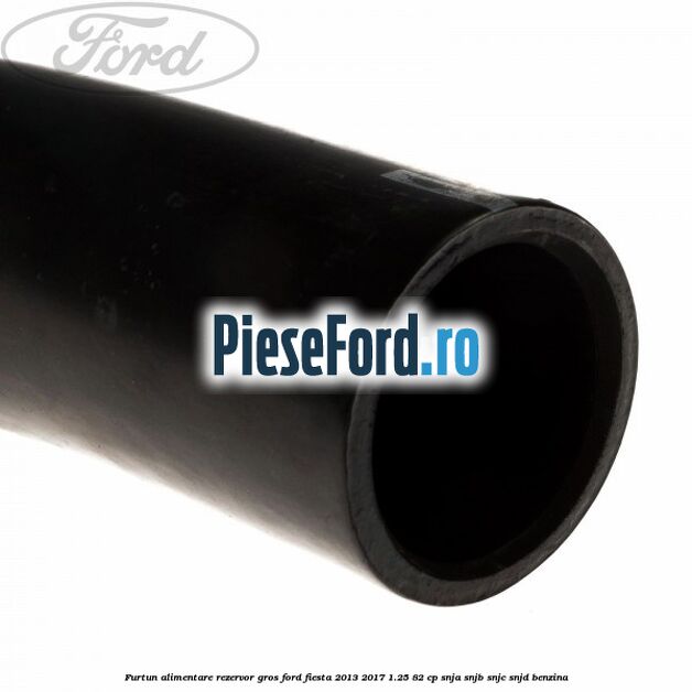 Furtun alimentare rezervor gros Ford Fiesta 2013-2017 1.25 82 cp SNJA, SNJB, SNJC, SNJD benzina
