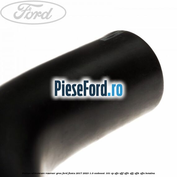 Furtun alimentare rezervor gros Ford Fiesta 2017-2023 1.0 EcoBoost 101 cp SFJE, SFJF, SFJH, SFJJ, SFJK, SFJN benzina