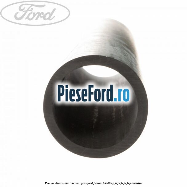 Furtun alimentare rezervor gros Ford Fusion 1.4 80 cp FXJA, FXJB, FXJC benzina
