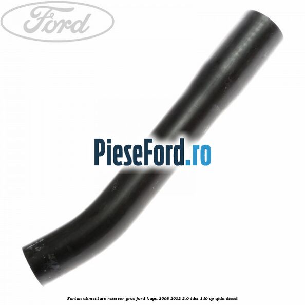 Furtun alimentare rezervor gros Ford Kuga 2008-2012 2.0 TDCI 140 cp UFDA diesel