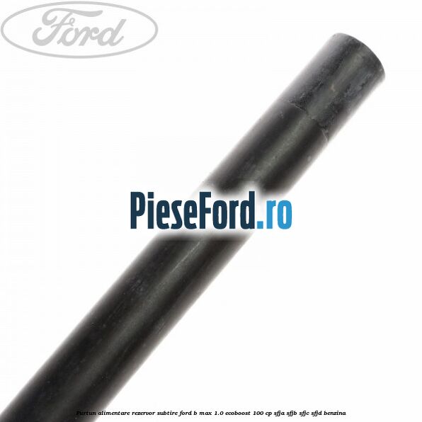 Furtun alimentare rezervor subtire Ford B-Max 1.0 EcoBoost 100 cp Furtun alimentare rezervor subtire Ford B-Max 1.0 EcoBoost 100 cp SFJA, SFJB, SFJC, SFJD benzina