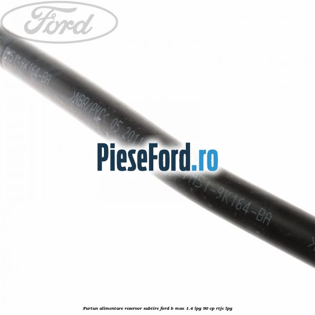Furtun alimentare rezervor subtire Ford B-Max 1.4 LPG 90 cp RTJC LPG