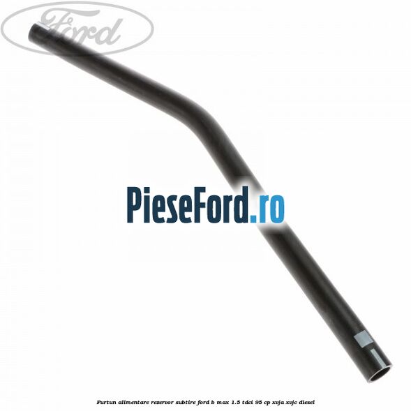 Furtun alimentare rezervor subtire Ford B-Max 1.5 TDCi 95 cp XVJA, XVJC diesel