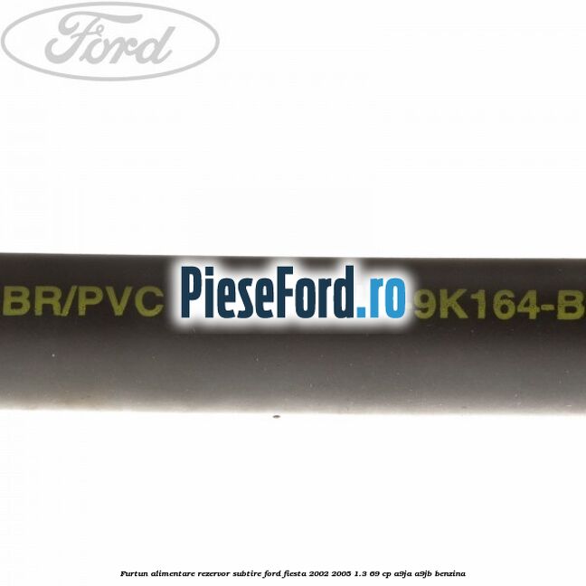 Furtun alimentare rezervor subtire Ford Fiesta 2002-2005 1.3 69 cp A9JA, A9JB benzina