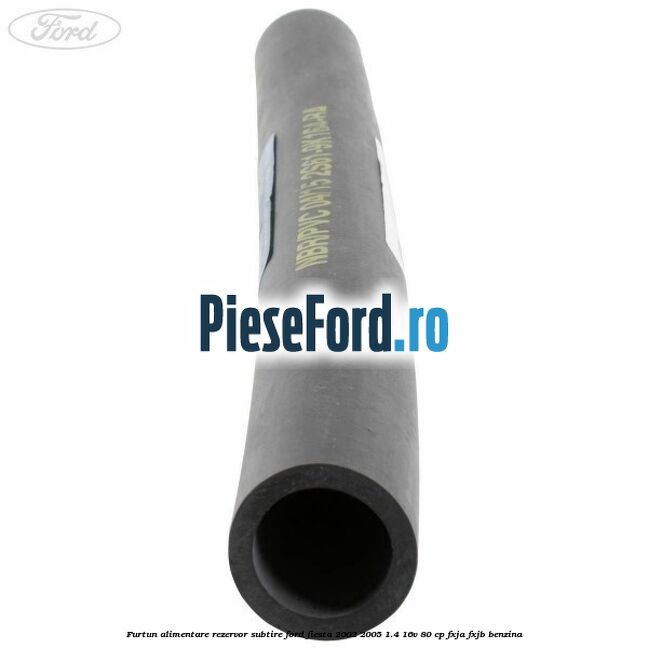 Furtun alimentare rezervor subtire Ford Fiesta 2002-2005 1.4 16V 80 cp FXJA, FXJB benzina