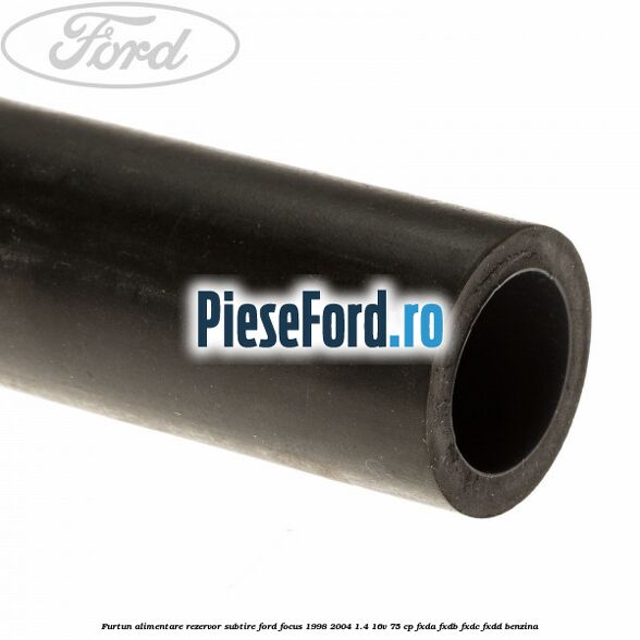 Furtun alimentare rezervor subtire Ford Focus 1998-2004 1.4 16V 75 cp FXDA, FXDB, FXDC, FXDD benzina