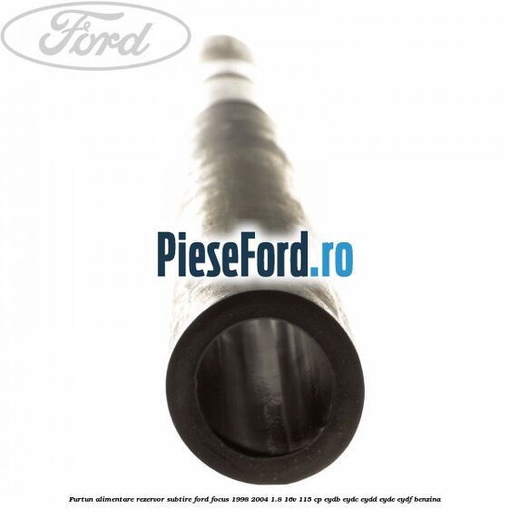 Furtun alimentare rezervor subtire Ford Focus 1998-2004 1.8 16V 115 cp EYDB, EYDC, EYDD, EYDE, EYDF benzina