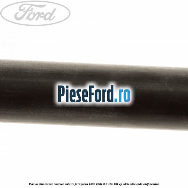 Furtun alimentare rezervor subtire Ford Focus 1998-2004 2.0 16V 131 cp EDDB, EDDC, EDDD, EDDF benzina