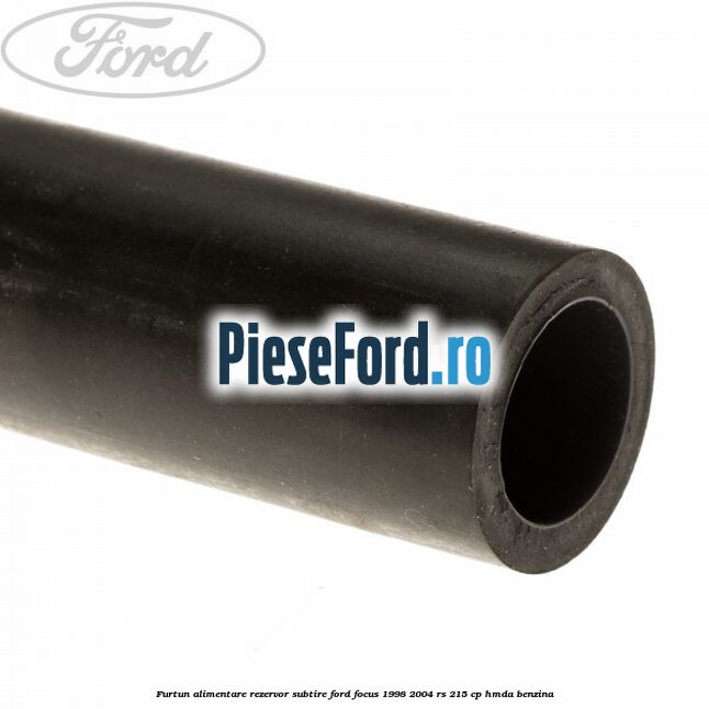 Furtun alimentare rezervor subtire Ford Focus 1998-2004 RS 215 cp HMDA benzina