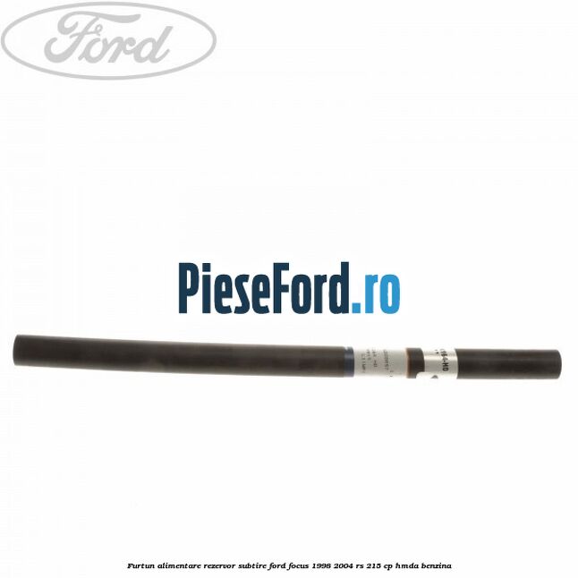 Furtun alimentare rezervor subtire Ford Focus 1998-2004 RS 215 cp HMDA benzina