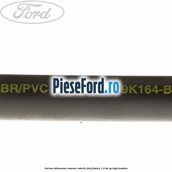 Furtun alimentare rezervor subtire Ford Fusion 1.3 60 cp Furtun alimentare rezervor subtire Ford Fusion 1.3 60 cp BAJA benzina