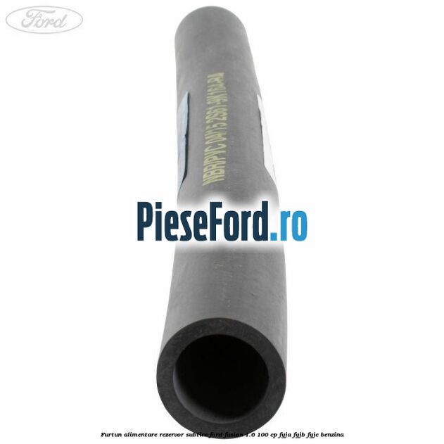 Furtun alimentare rezervor subtire Ford Fusion 1.6 100 cp FYJA, FYJB, FYJC benzina