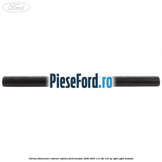 Furtun alimentare rezervor subtire Ford Mondeo 2000-2007 1.8 16V 110 cp Furtun alimentare rezervor subtire Ford Mondeo 2000-2007 1.8 16V 110 cp CGBA, CGBB benzina