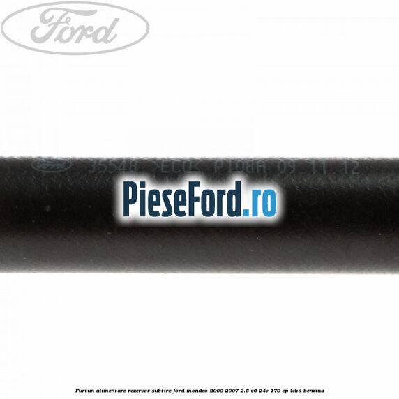 Furtun alimentare rezervor subtire Ford Mondeo 2000-2007 2.5 V6 24V 170 cp LCBD benzina