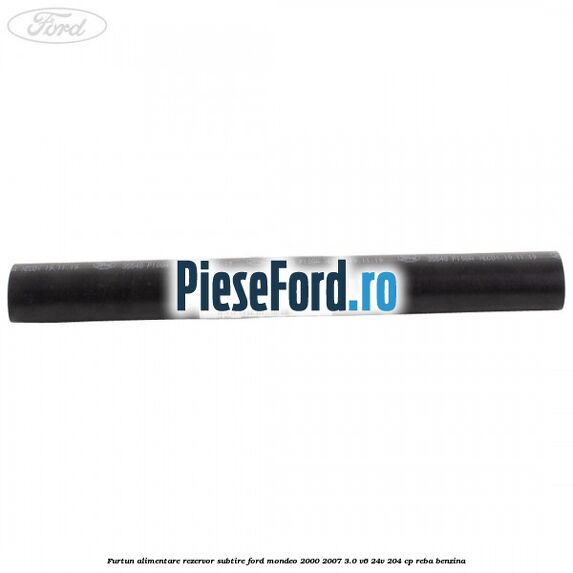 Furtun alimentare rezervor subtire Ford Mondeo 2000-2007 3.0 V6 24V 204 cp REBA benzina