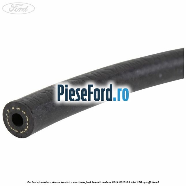 Furtun alimentare sistem incalzire auxiliara Ford Transit Custom 2014-2018 2.2 TDCi 155 cp Furtun alimentare sistem incalzire auxiliara Ford Transit Custom 2014-2018 2.2 TDCi 155 cp CVFF diesel