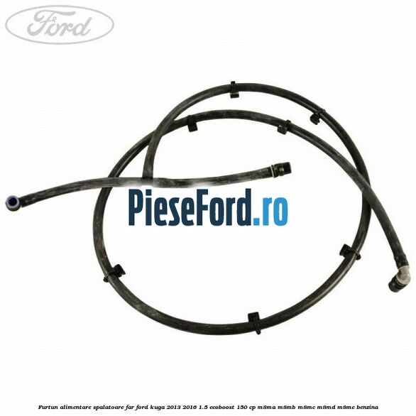 Furtun alimentare spalatoare far Ford Kuga 2013-2016 1.5 EcoBoost 150 cp M8MA, M8MB, M8MC, M8MD, M8ME benzina