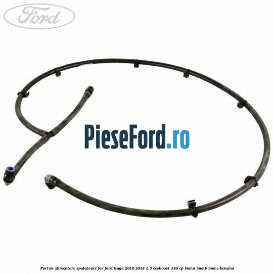 Furtun alimentare spalatoare far Ford Kuga 2016-2018 1.5 EcoBoost 120 cp BNMA, BNMB, BNMC benzina