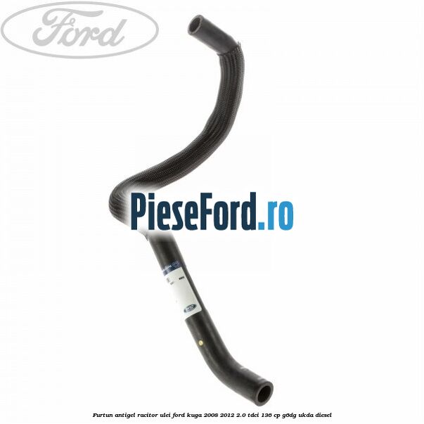 Furtun antigel racitor ulei Ford Kuga 2008-2012 2.0 TDCi 136 cp G6DG, UKDA diesel