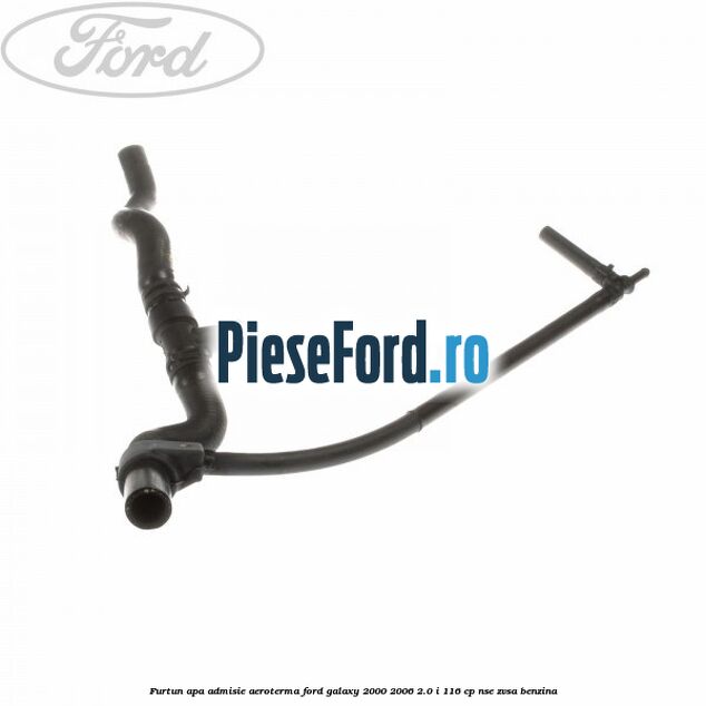 Furtun apa admisie aeroterma Ford Galaxy 2000-2006 2.0 i 116 cp Furtun apa admisie aeroterma Ford Galaxy 2000-2006 2.0 i 116 cp NSE, ZVSA benzina