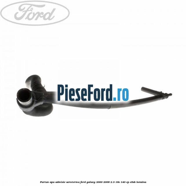 Furtun apa admisie aeroterma Ford Galaxy 2000-2006 2.3 16V 140 cp E5SB benzina