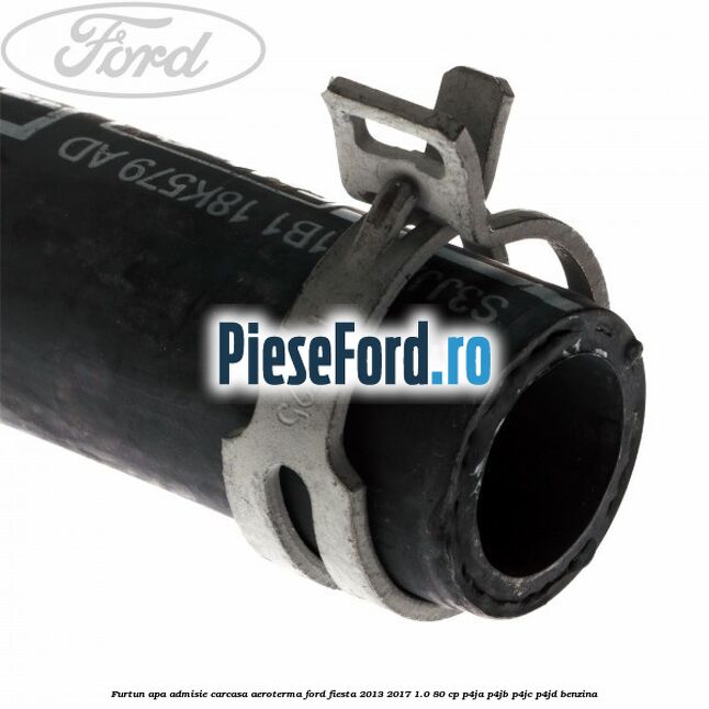 Furtun apa admisie carcasa aeroterma Ford Fiesta 2013-2017 1.0 80 cp P4JA, P4JB, P4JC, P4JD benzina