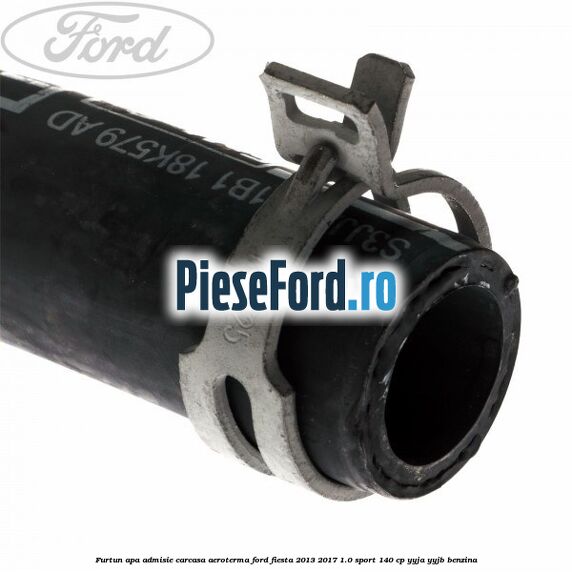 Furtun apa admisie carcasa aeroterma Ford Fiesta 2013-2017 1.0 Sport 140 cp Furtun apa admisie carcasa aeroterma Ford Fiesta 2013-2017 1.0 Sport 140 cp YYJA, YYJB benzina