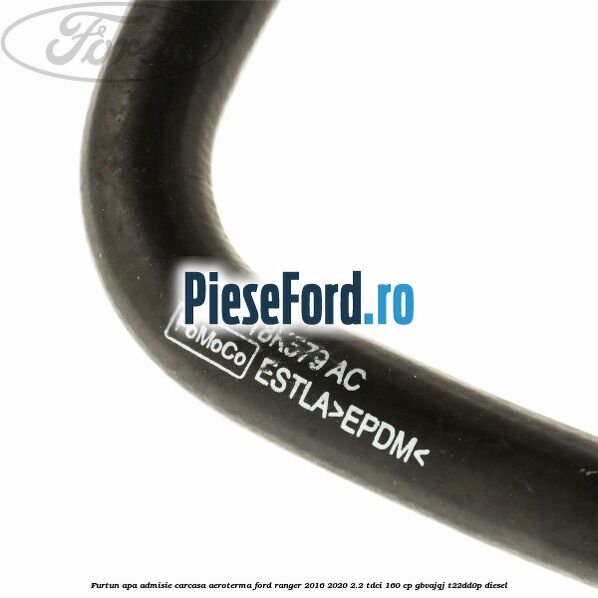 Furtun apa admisie carcasa aeroterma Ford Ranger 2016-2020 2.2 TDCi 160 cp GBVAJQJ, T22DD0P diesel