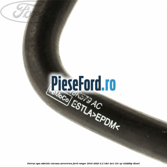 Furtun apa admisie carcasa aeroterma Ford Ranger 2016-2020 2.2 TDCi 4x4 131 cp T22DD0P diesel