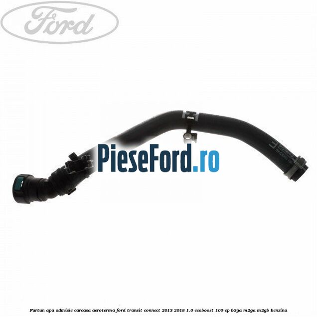 Furtun apa admisie carcasa aeroterma Ford Transit Connect 2013-2018 1.0 EcoBoost 100 cp B3GA, M2GA, M2GB benzina