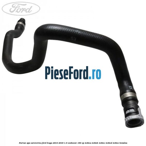 Furtun apa aeroterma Ford Kuga 2013-2016 1.5 EcoBoost 150 cp M8MA, M8MB, M8MC, M8MD, M8ME benzina