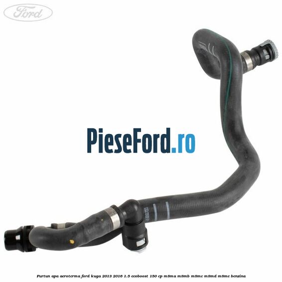 Furtun apa aeroterma Ford Kuga 2013-2016 1.5 EcoBoost 150 cp M8MA, M8MB, M8MC, M8MD, M8ME benzina