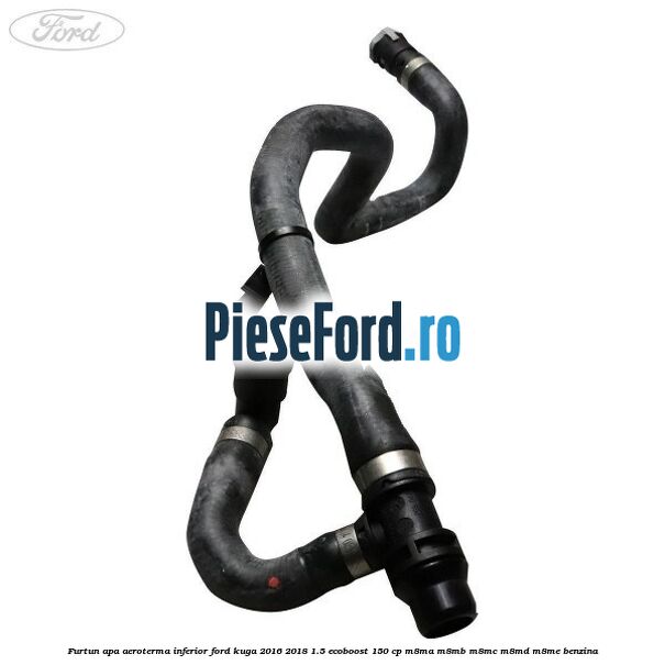 Furtun apa aeroterma inferior Ford Kuga 2016-2018 1.5 EcoBoost 150 cp M8MA, M8MB, M8MC, M8MD, M8ME benzina