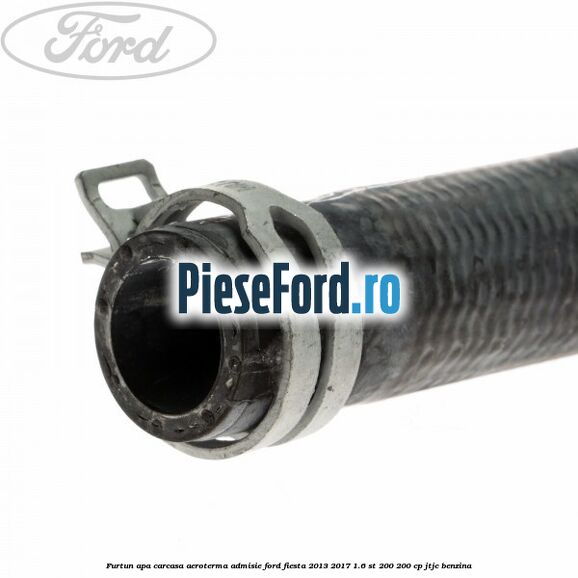 Furtun apa carcasa aeroterma, admisie Ford Fiesta 2013-2017 1.6 ST 200 200 cp JTJC benzina