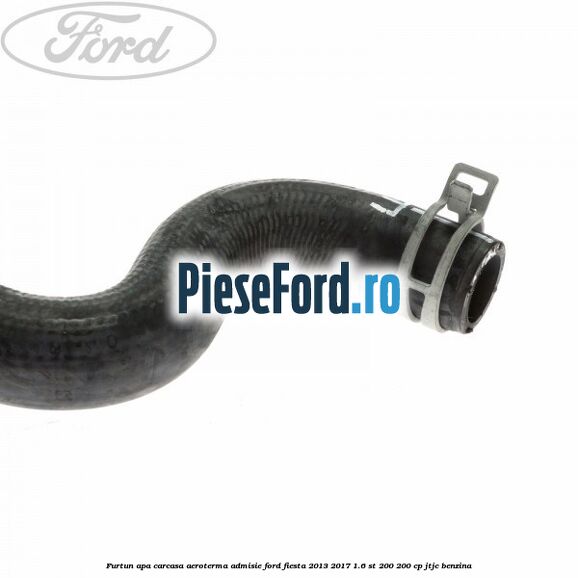 Furtun apa carcasa aeroterma, admisie Ford Fiesta 2013-2017 1.6 ST 200 200 cp JTJC benzina