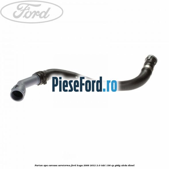 Furtun apa carcasa aeroterma Ford Kuga 2008-2012 2.0 TDCi 136 cp G6DG, UKDA diesel