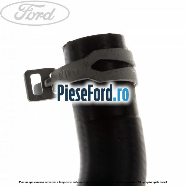 Furtun apa carcasa aeroterma lung cutie automata Ford Focus 2011-2014 1.6 TDCi ECOnetic 105 cp NGDA, NGDB diesel