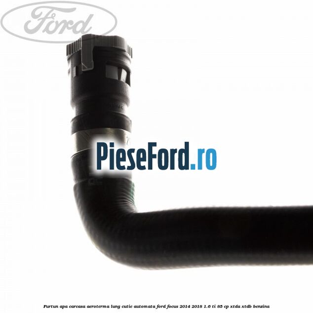 Furtun apa carcasa aeroterma lung cutie automata Ford Focus 2014-2018 1.6 Ti 85 cp XTDA, XTDB benzina